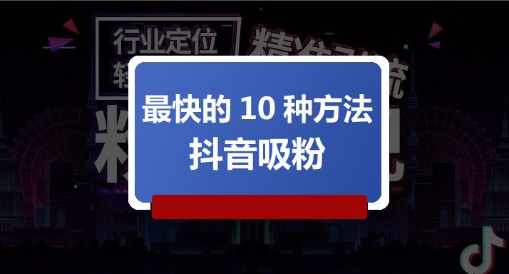 抖音吸粉最快的10種方法